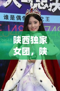 陜西獨家女團，陜西美女演員 