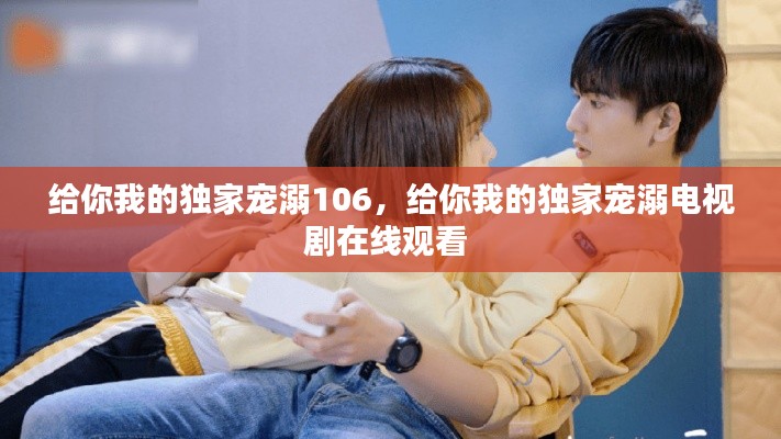 給你我的獨家寵溺106，給你我的獨家寵溺電視劇在線觀看 