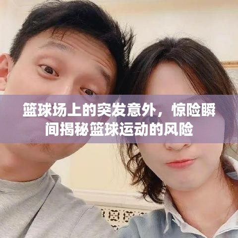 籃球場(chǎng)上的突發(fā)意外，驚險(xiǎn)瞬間揭秘籃球運(yùn)動(dòng)的風(fēng)險(xiǎn)