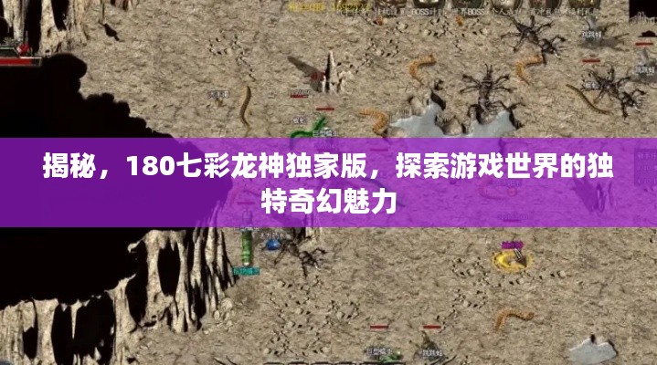 揭秘，180七彩龍神獨(dú)家版，探索游戲世界的獨(dú)特奇幻魅力