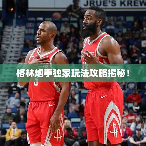 格林炮手獨家玩法攻略揭秘！